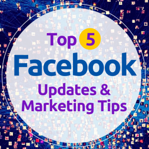 Top 5 Facebook Updates & Marketing Tips