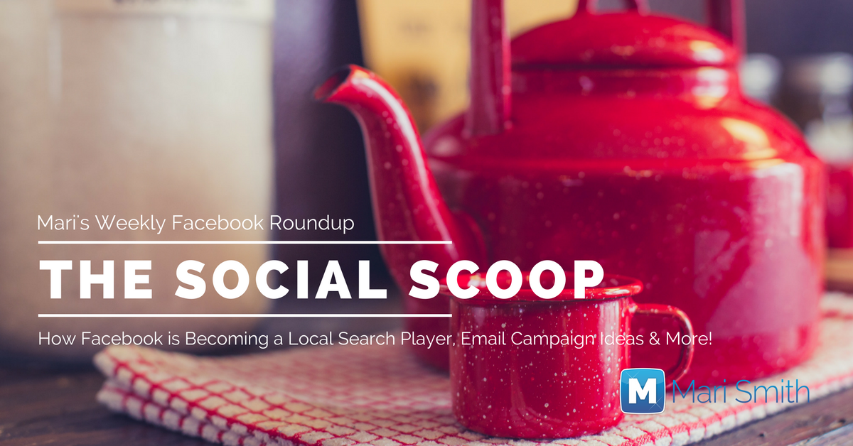 How Facebook is Becoming a Local Search Player, Email Campaign Ideas & More: The Social Scoop 6/29/17