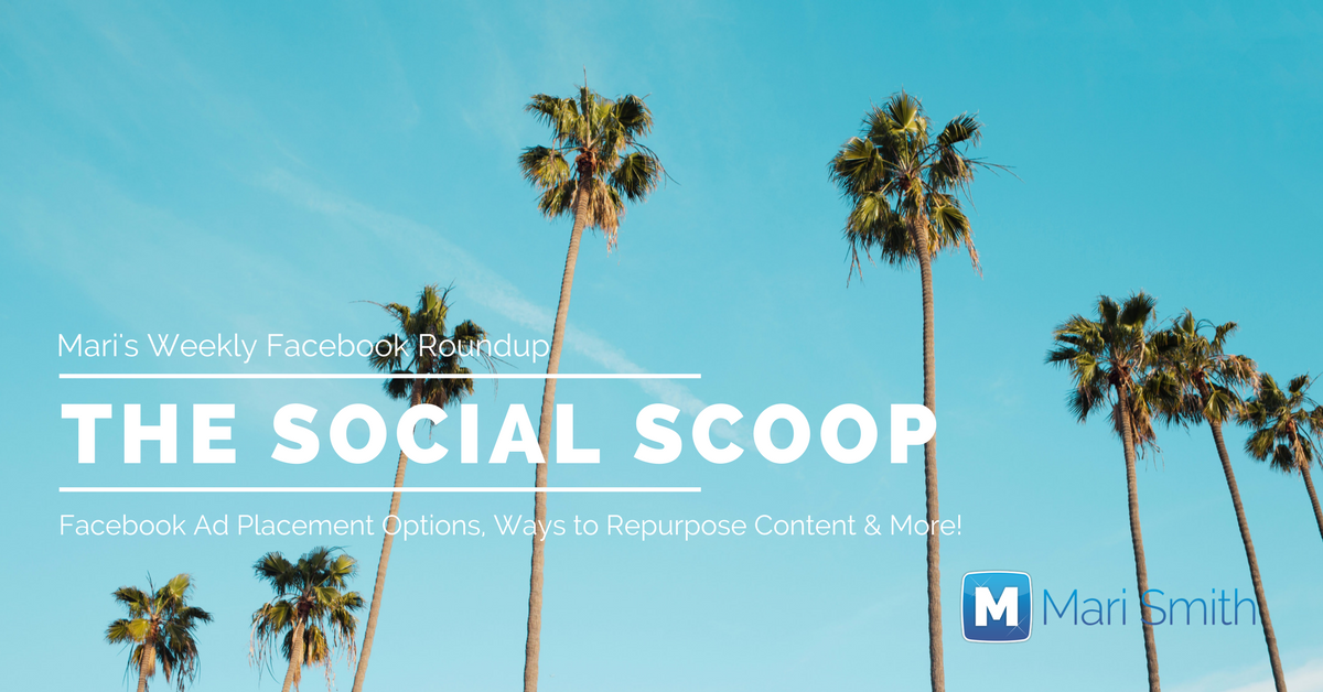 Facebook Ad Placement Options, Ways to Repurpose Content & More: The Social Scoop 6/21/17