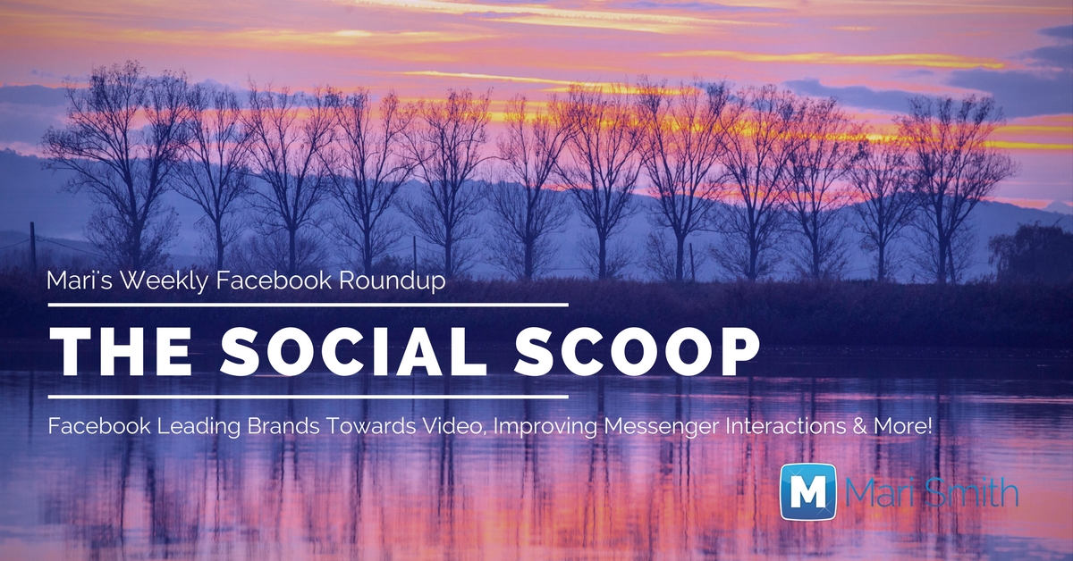 Facebook Leading Brands Towards Video, Improving Messenger Interactions & More: The Social Scoop 9/7/2017