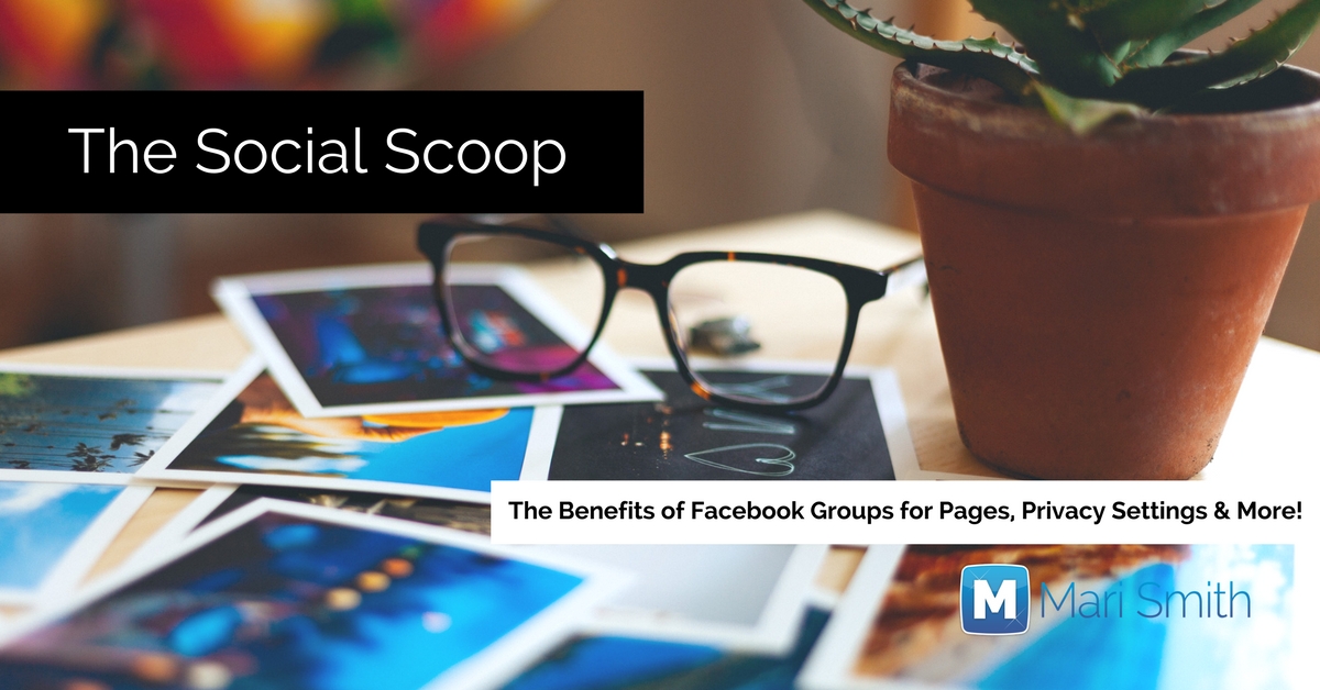 Facebook Groups for Pages, Facebook Privacy Settings & More: The Social Scoop 9/20/17